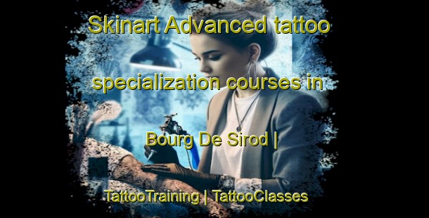 Skinart Advanced tattoo specialization courses in Bourg De Sirod | TattooTraining | TattooClasses | SkinartTraining-France